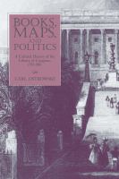 Books, maps, and politics : a cultural history of the Library of Congress, 1783-1861 /