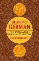 Becoming German : the 1709 Palatine migration to New York /