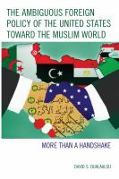 The ambiguous foreign policy of the United States toward the Muslim world more than a handshake /