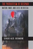 The Patriotism of Despair : Nation, War, and Loss in Russia.