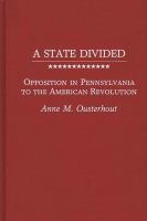 A state divided : opposition in Pennsylvania to the American Revolution /