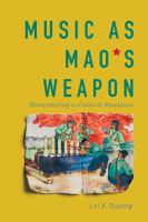 Music as Mao's Weapon Remembering the Cultural Revolution /