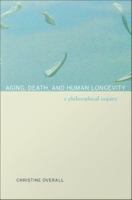 Aging, death, and human longevity a philosophical inquiry /