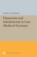 Humanism and scholasticism in late medieval Germany /