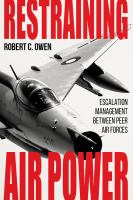 Restraining air power : escalation management between peer air forces /