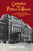 Capitalism and politics in Russia : a social history of the Moscow merchants, 1855-1905 /