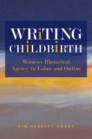 Writing childbirth women's rhetorical agency in labor and online /