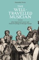 The well-travelled musician : John Sigismond Cousser and musical exchange in Baroque Europe /