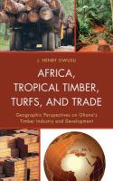 Africa, tropical timber, turfs and trade geographic perspectives on Ghana's timber industry and development /