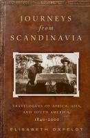 Journeys from Scandinavia : travelogues of Africa, Asia, and South America, 1840-2000 /