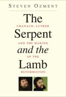 The serpent & the lamb : Cranach, Luther, and the making of the Reformation /