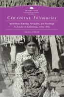 Colonial intimacies : interethnic kinship, sexuality, and marriage in Southern California, 1769-1885 /