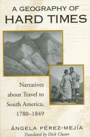 A geography of hard times : narratives about travel to South America, 1789-1845 /