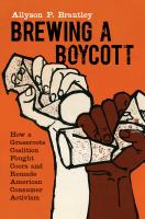Brewing a Boycott How a Grassroots Coalition Fought Coors and Remade American Consumer Activism /