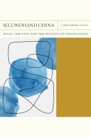 Secondhand China Spain, the East, and the Politics of Translation.