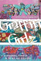 Graffiti grrlz : performing feminism in the hip hop diaspora /