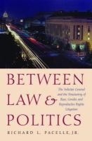 Between law & politics the Solicitor General and the structuring of race, gender, and reproductive rights litigation /