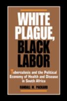 White plague, black labor : tuberculosis and the political economy of health and disease in South Africa /