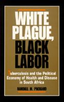 White plague, black labor : tuberculosis and the political economy of health and disease in South Africa /