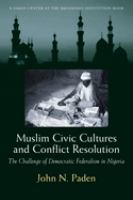 Muslim civic cultures and conflict resolution : the challenge of democratic federalism in Nigeria /