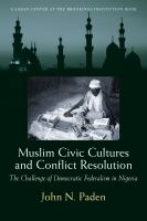 Muslim civic cultures and conflict resolution the challenge of democratic federalism in Nigeria /