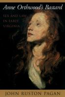 Anne Orthwood's bastard sex and law in early Virginia /