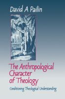 The anthropological character of theology : conditioning theological understanding /