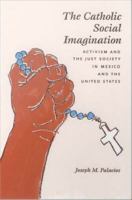 The Catholic social imagination activism and the just society in Mexico and the United States /