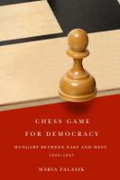 Chess Game for Democracy : Hungary Between East and West, 1944-1947.