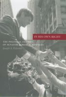 In his own right : the political odyssey of Senator Robert F. Kennedy /