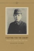 Fighting for the enemy : Koreans in Japan's war, 1937-1945 /