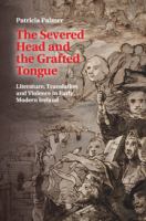 The severed head and the grafted tongue literature, translation and violence in early modern Ireland /