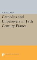 Catholics & unbelievers in eighteenth century France /