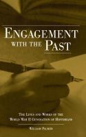 Engagement with the Past : The Lives and Works of the World War II Generation of Historians.