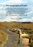 The geography of trade : landscapes of competition and long-distance contacts in Mesopotamia and Anatolia in the Old Assyrian colony period /