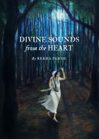 Divine sounds from the heart : singing unfettered in their own voices : the bhakti movement and its women saints (12th to 17th century) /