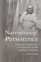 Narratives of persistence : indigenous negotiations of colonialism in Alta and Baja California /