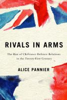 Rivals in Arms : The Rise of UK-France Defence Relations in the Twenty-First Century.