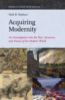 Acquiring Modernity : An Investigation into the Rise, Structure, and Future of the Modern World.