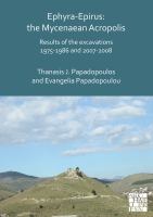 Ephyra-Epirus the Mycenaean acropolis results of the excavations 1975-1986 and 2007-2008 /