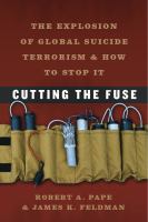 Cutting the fuse the explosion of global suicide terrorism and how to stop it /