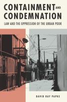Containment and condemnation : law and the oppression of the urban poor /