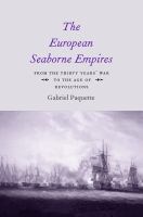 The European seaborne empires from the Thirty Years' War to the age of revolutions /