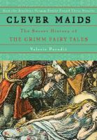 Clever maids the secret history of the Grimm fairy tales /