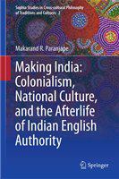 Making India colonialism, national culture, and the afterlife of Indian English authority /