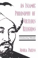 An Islamic philosophy of virtuous religions : introducing Alfarabi /