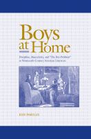 Boys at Home : Discipline, Masculinity, and the Boy-Problem in Nineteenth-Century American Literature.