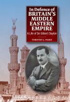 In Defence of Britain's Middle Eastern Empire : A Life of Sir Gilbert Clayton.
