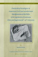 Ownership paradigms in American civil law jurisdictions manifestations of the shifts in the legislation of Louisiana, Chile, and Argentina (16th-20th centuries) /