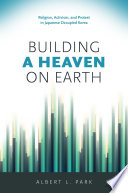 Building a heaven on earth : religion, activism, and protest in Japanese occupied Korea /